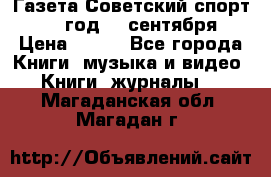 Газета Советский спорт 1955 год 20 сентября › Цена ­ 500 - Все города Книги, музыка и видео » Книги, журналы   . Магаданская обл.,Магадан г.